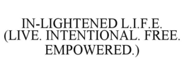 IN-LIGHTENED L.I.F.E. (LIVE. INTENTIONAL. FREE. EMPOWERED.) trademark