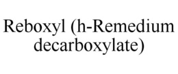 REBOXYL (H-REMEDIUM DECARBOXYLATE) trademark