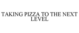 TAKING PIZZA TO THE NEXT LEVEL trademark