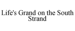 LIFE'S GRAND ON THE SOUTH STRAND trademark