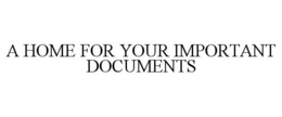 A HOME FOR YOUR IMPORTANT DOCUMENTS trademark