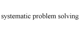 SYSTEMATIC PROBLEM SOLVING trademark