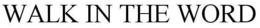 WALK IN THE WORD trademark