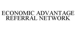 ECONOMIC ADVANTAGE REFERRAL NETWORK trademark