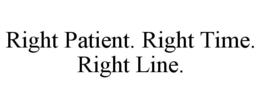 RIGHT PATIENT. RIGHT TIME. RIGHT LINE. trademark