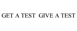 GET A TEST GIVE A TEST trademark