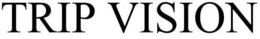 TRIP VISION trademark
