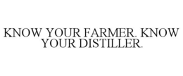 KNOW YOUR FARMER. KNOW YOUR DISTILLER. trademark