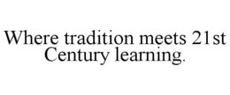WHERE TRADITION MEETS 21ST CENTURY LEARNING. trademark