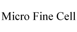 MICRO FINE CELL trademark