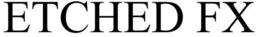 ETCHED FX trademark