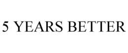5 YEARS BETTER trademark
