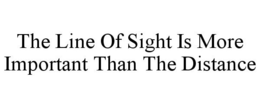 THE LINE OF SIGHT IS MORE IMPORTANT THAN THE DISTANCE trademark
