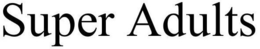 SUPER ADULTS trademark