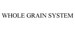WHOLE GRAIN SYSTEM trademark