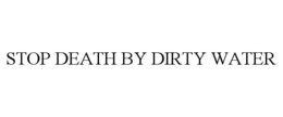 STOP DEATH BY DIRTY WATER trademark