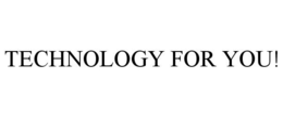 TECHNOLOGY FOR YOU! trademark