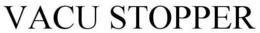VACU STOPPER trademark