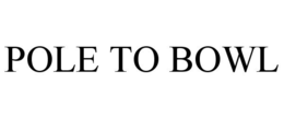 POLE TO BOWL trademark