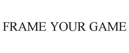 FRAME YOUR GAME trademark