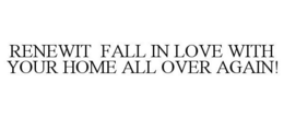 RENEWIT FALL IN LOVE WITH YOUR HOME ALL OVER AGAIN! trademark