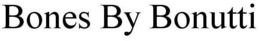 BONES BY BONUTTI trademark