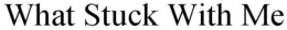 WHAT STUCK WITH ME trademark