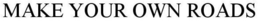 MAKE YOUR OWN ROADS trademark