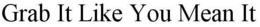 GRAB IT LIKE YOU MEAN IT trademark