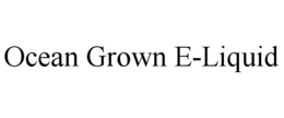 OCEAN GROWN E-LIQUID trademark