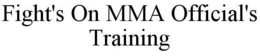FIGHT'S ON MMA OFFICIAL'S TRAINING trademark