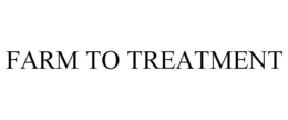 FARM TO TREATMENT trademark