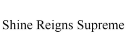 SHINE REIGNS SUPREME trademark