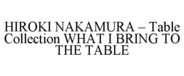 HIROKI NAKAMURA - TABLE COLLECTION WHATI BRING TO THE TABLE trademark