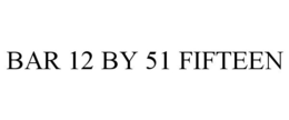 BAR 12 BY 51 FIFTEEN trademark