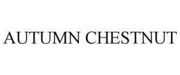 AUTUMN CHESTNUT trademark