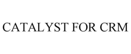 CATALYST FOR CRM trademark