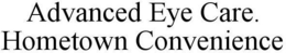 ADVANCED EYE CARE. HOMETOWN CONVENIENCE trademark