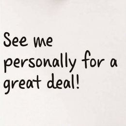 SEE ME PERSONALLY FOR A GREAT DEAL! trademark
