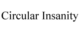 CIRCULAR INSANITY trademark