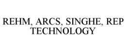 REHM, ARCS, SINGHE, REP TECHNOLOGY trademark