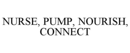 NURSE, PUMP, NOURISH, CONNECT trademark