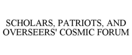 SCHOLARS, PATRIOTS, AND OVERSEERS' COSMIC FORUM trademark
