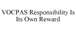 VOCPAS RESPONSIBILITY IS ITS OWN REWARD trademark