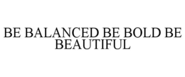 BE BALANCED BE BOLD BE BEAUTIFUL trademark