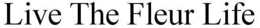 LIVE THE FLEUR LIFE trademark