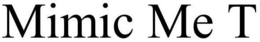 MIMIC ME T trademark