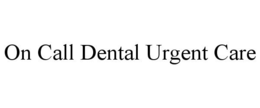 ON CALL DENTAL URGENT CARE trademark