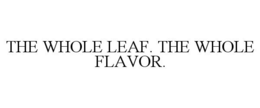 THE WHOLE LEAF. THE WHOLE FLAVOR. trademark