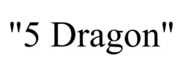 "5 DRAGON" trademark